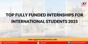 Top Fully Funded Internships for International Students 2025